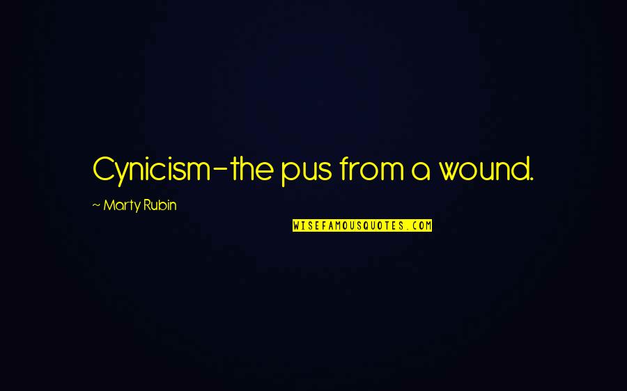 Always Doing Something Wrong Quotes By Marty Rubin: Cynicism-the pus from a wound.