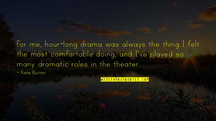 Always Doing Your Best Quotes By Kate Burton: For me, hour-long drama was always the thing Always Doing Your Best Quotes By Kate Burton: For me, hour-long drama was always the thing