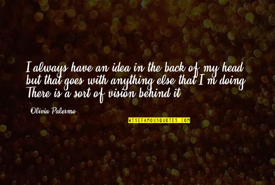 Always Doing Your Best Quotes By Olivia Palermo: I always have an idea in the back Always Doing Your Best Quotes By Olivia Palermo: I always have an idea in the back