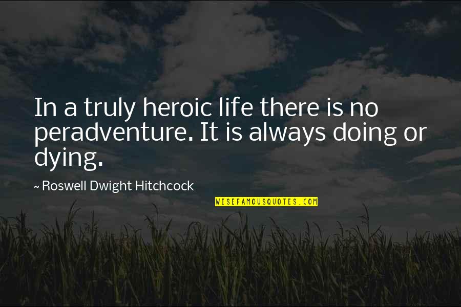 Always Doing Your Best Quotes By Roswell Dwight Hitchcock: In a truly heroic life there is no