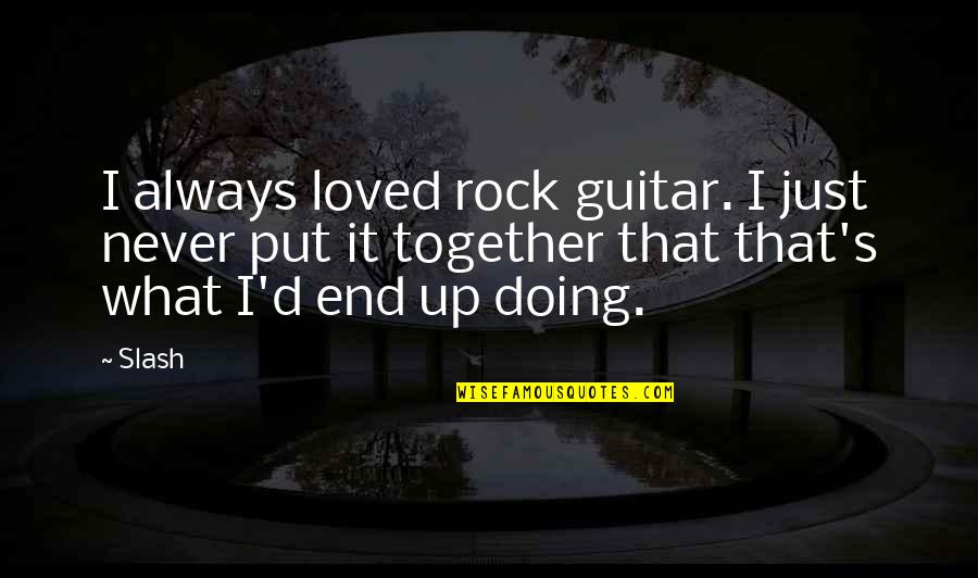 Always Doing Your Best Quotes By Slash: I always loved rock guitar. I just never