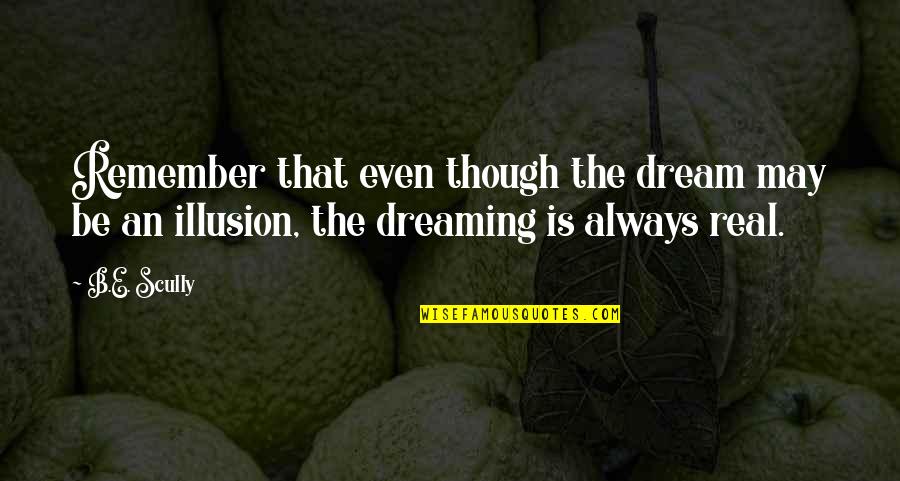Always Dream Quotes By B.E. Scully: Remember that even though the dream may be
