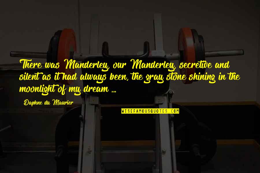 Always Dream Quotes By Daphne Du Maurier: There was Manderley, our Manderley, secretive and silent Always Dream Quotes By Daphne Du Maurier: There was Manderley, our Manderley, secretive and silent