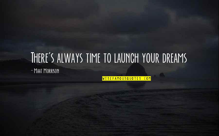 Always Dream Quotes By Maat Morrison: There's always time to launch your dreams Always Dream Quotes By Maat Morrison: There's always time to launch your dreams