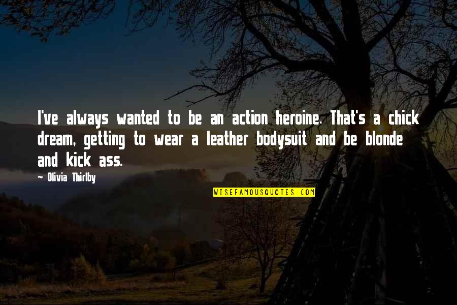 Always Dream Quotes By Olivia Thirlby: I've always wanted to be an action heroine. Always Dream Quotes By Olivia Thirlby: I've always wanted to be an action heroine.