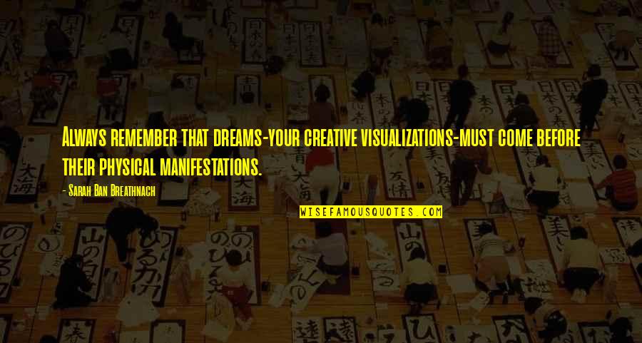Always Dream Quotes By Sarah Ban Breathnach: Always remember that dreams-your creative visualizations-must come before Always Dream Quotes By Sarah Ban Breathnach: Always remember that dreams-your creative visualizations-must come before