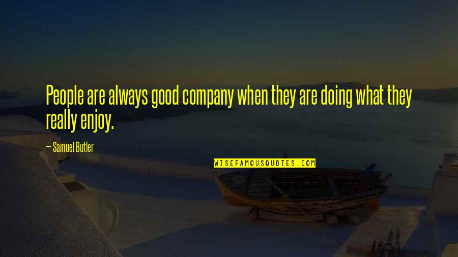 Always Enjoy Your Own Company Quotes By Samuel Butler: People are always good company when they are