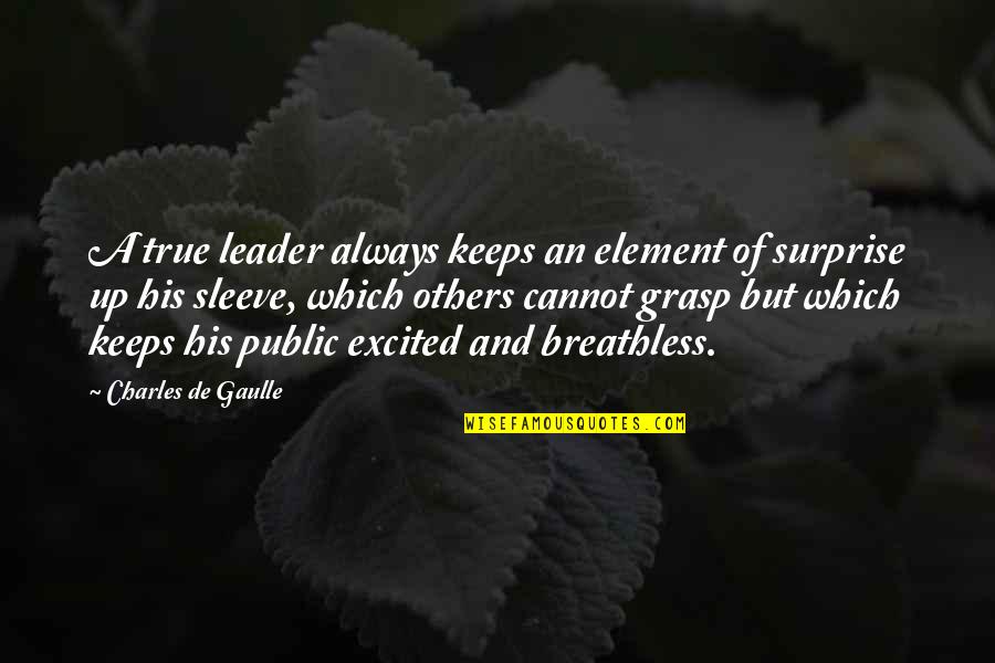 Always Excited Quotes By Charles De Gaulle: A true leader always keeps an element of