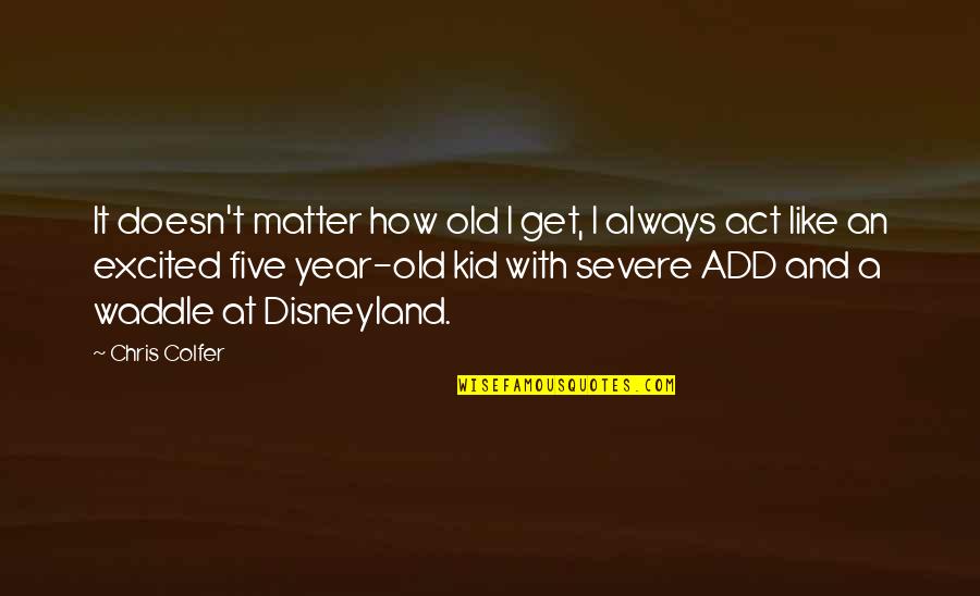Always Excited Quotes By Chris Colfer: It doesn't matter how old I get, I Always Excited Quotes By Chris Colfer: It doesn't matter how old I get, I
