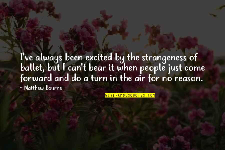 Always Excited Quotes By Matthew Bourne: I've always been excited by the strangeness of