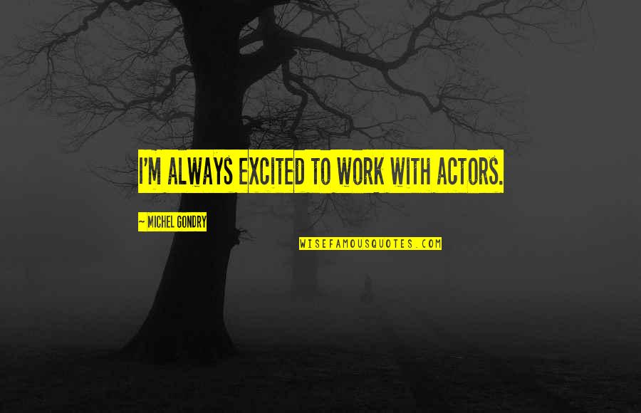 Always Excited Quotes By Michel Gondry: I'm always excited to work with actors.