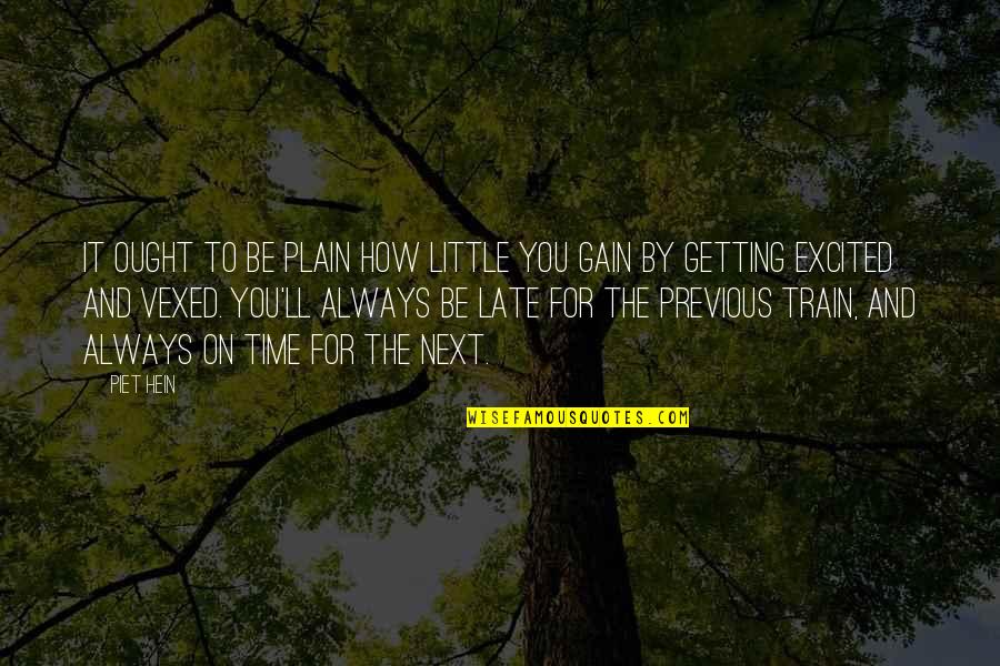 Always Excited Quotes By Piet Hein: It ought to be plain how little you