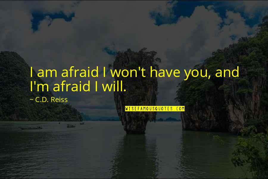Always Express Your Love Quotes By C.D. Reiss: I am afraid I won't have you, and Always Express Your Love Quotes By C.D. Reiss: I am afraid I won't have you, and