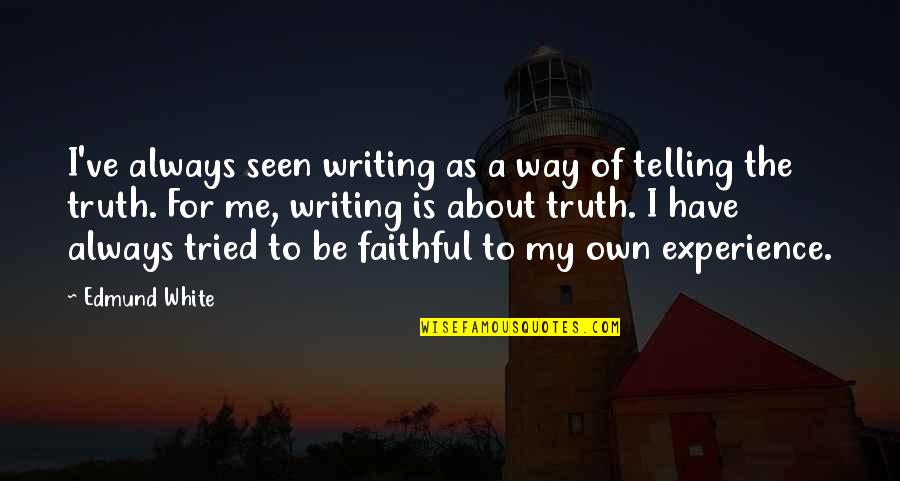 Always Faithful Quotes By Edmund White: I've always seen writing as a way of
