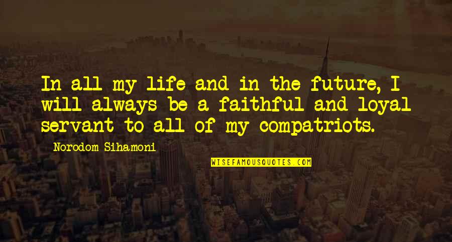 Always Faithful Quotes By Norodom Sihamoni: In all my life and in the future,
