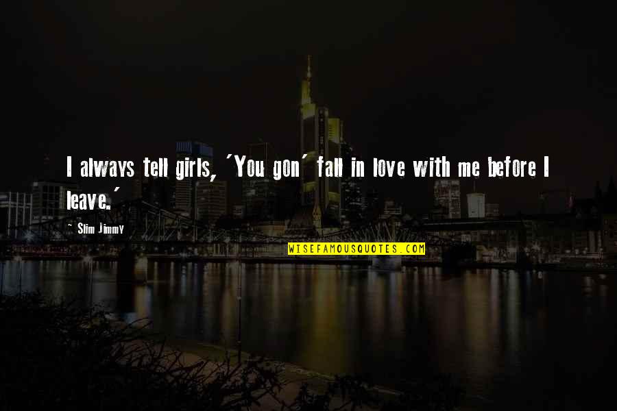 Always Fall In Love Quotes By Slim Jimmy: I always tell girls, 'You gon' fall in