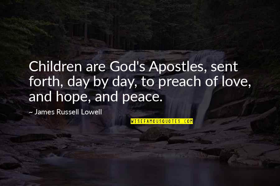 Always Feel Happy Quotes By James Russell Lowell: Children are God's Apostles, sent forth, day by Always Feel Happy Quotes By James Russell Lowell: Children are God's Apostles, sent forth, day by