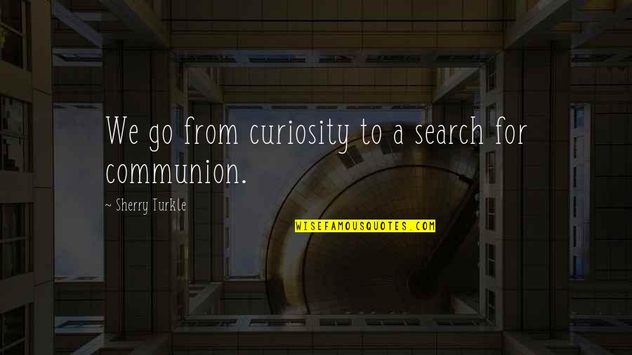 Always Feeling Left Out Quotes By Sherry Turkle: We go from curiosity to a search for