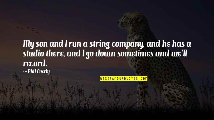 Always Feeling Second Best Quotes By Phil Everly: My son and I run a string company, Always Feeling Second Best Quotes By Phil Everly: My son and I run a string company,