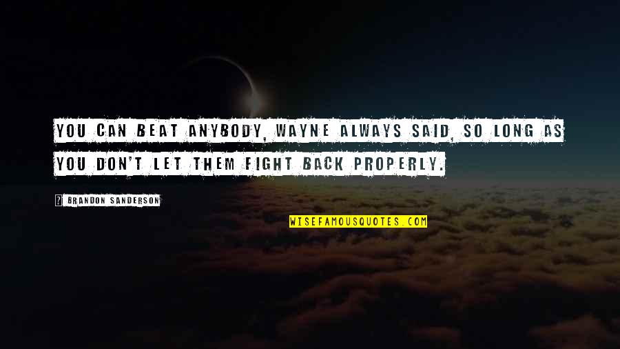 Always Fight Back Quotes By Brandon Sanderson: You can beat anybody, Wayne always said, so Always Fight Back Quotes By Brandon Sanderson: You can beat anybody, Wayne always said, so