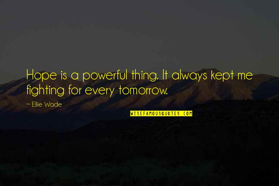 Always Fighting Quotes By Ellie Wade: Hope is a powerful thing. It always kept