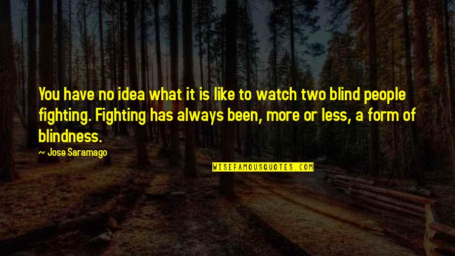 Always Fighting Quotes By Jose Saramago: You have no idea what it is like