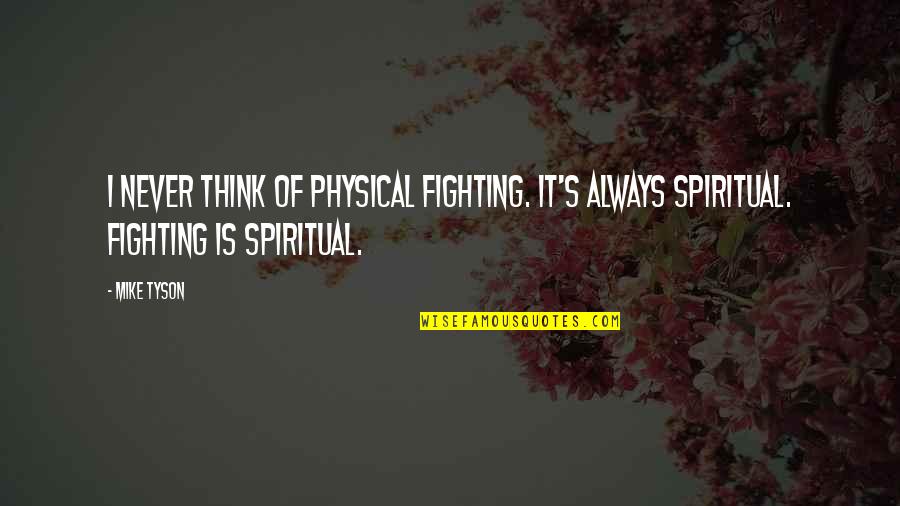 Always Fighting Quotes By Mike Tyson: I never think of physical fighting. It's always