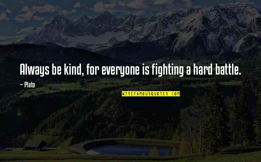 Always Fighting Quotes By Plato: Always be kind, for everyone is fighting a