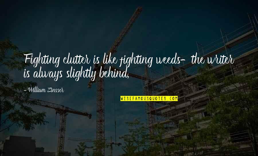 Always Fighting Quotes By William Zinsser: Fighting clutter is like fighting weeds-the writer is