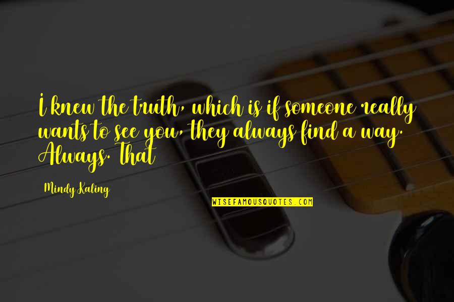 Always Find Out The Truth Quotes By Mindy Kaling: I knew the truth, which is if someone