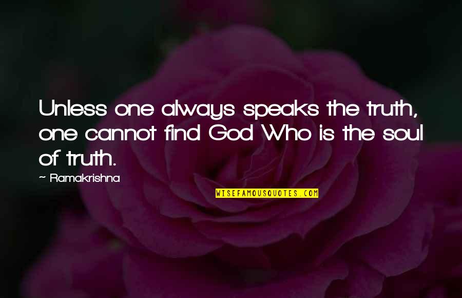 Always Find Out The Truth Quotes By Ramakrishna: Unless one always speaks the truth, one cannot