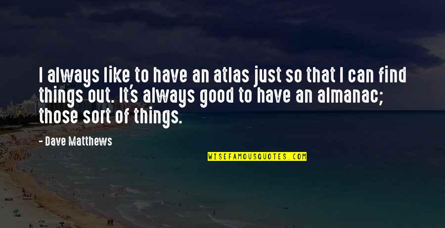 Always Find The Good Quotes By Dave Matthews: I always like to have an atlas just