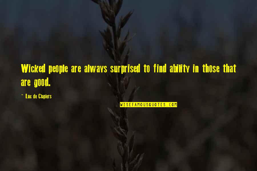 Always Find The Good Quotes By Luc De Clapiers: Wicked people are always surprised to find ability