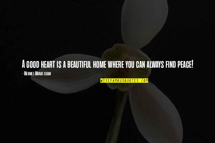 Always Find The Good Quotes By Mehmet Murat Ildan: A good heart is a beautiful home where