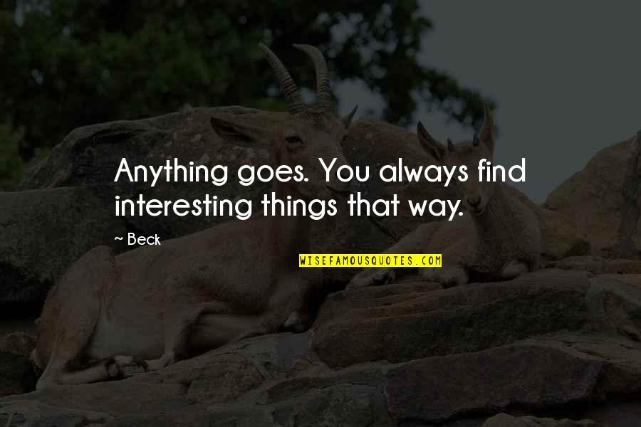 Always Find Things Out Quotes By Beck: Anything goes. You always find interesting things that