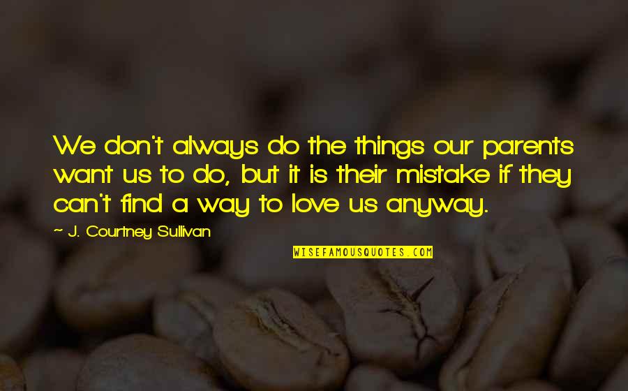 Always Find Things Out Quotes By J. Courtney Sullivan: We don't always do the things our parents
