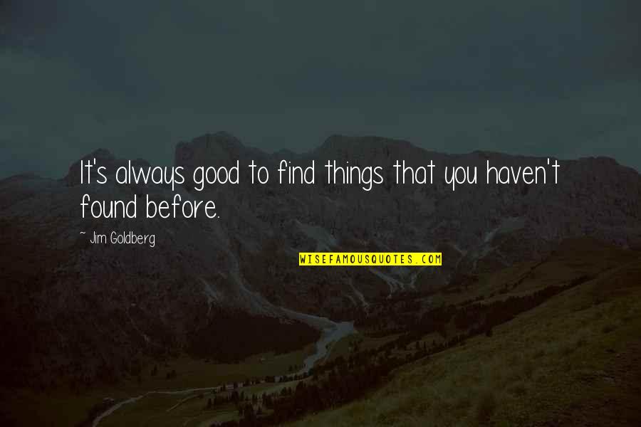 Always Find Things Out Quotes By Jim Goldberg: It's always good to find things that you