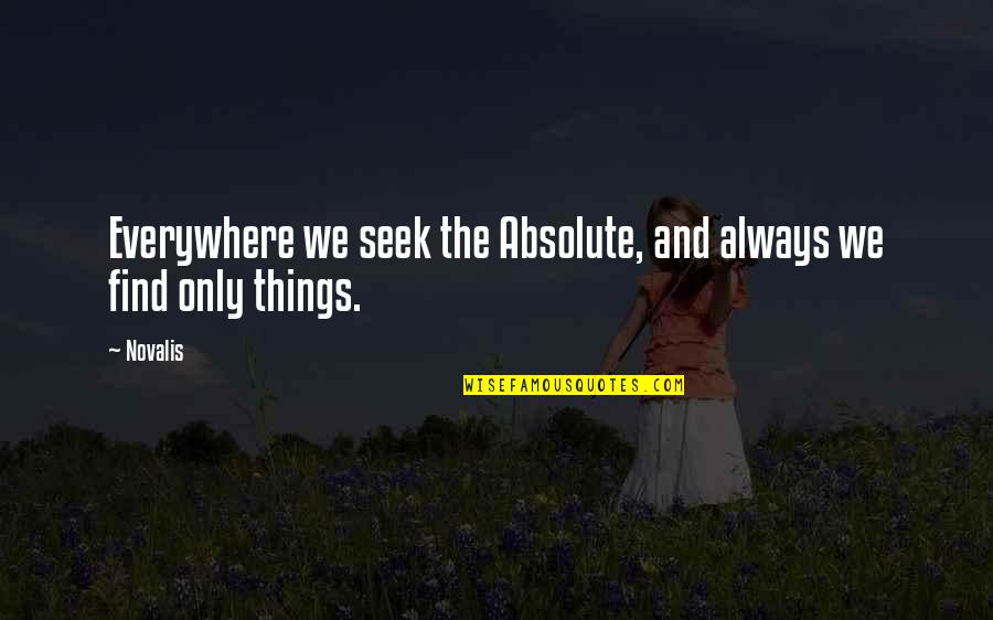 Always Find Things Out Quotes By Novalis: Everywhere we seek the Absolute, and always we