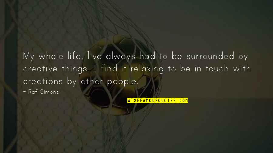 Always Find Things Out Quotes By Raf Simons: My whole life, I've always had to be