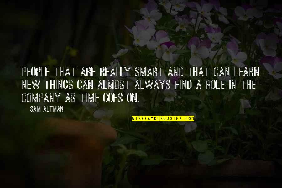 Always Find Things Out Quotes By Sam Altman: People that are really smart and that can