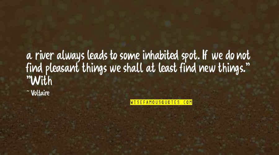 Always Find Things Out Quotes By Voltaire: a river always leads to some inhabited spot.