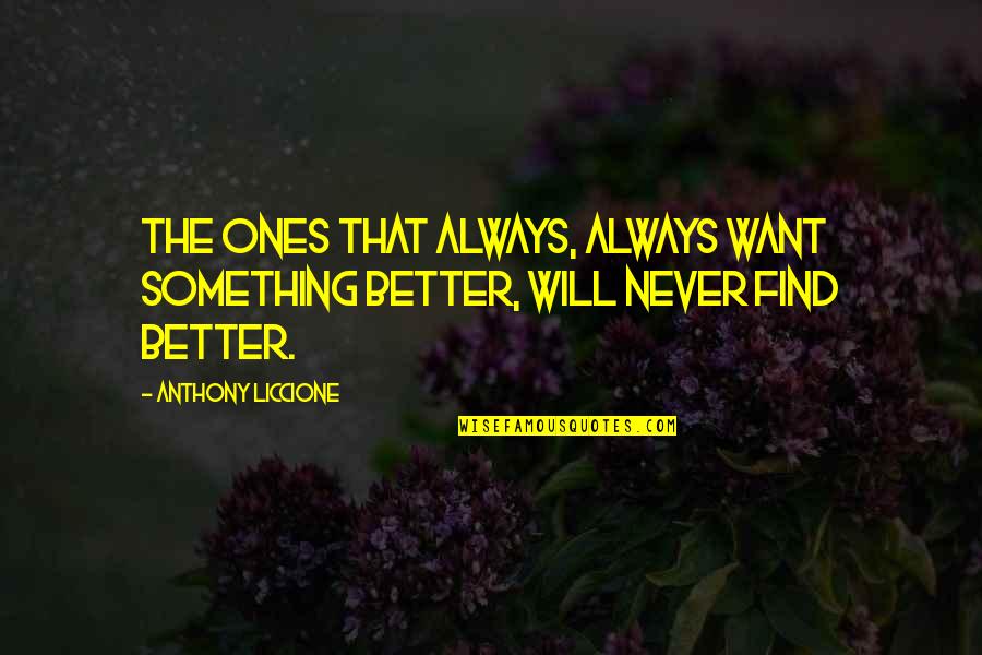 Always Finding Each Other Quotes By Anthony Liccione: The ones that always, always want something better,