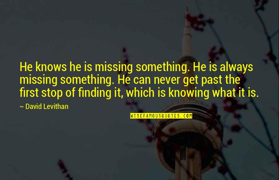 Always Finding Each Other Quotes By David Levithan: He knows he is missing something. He is