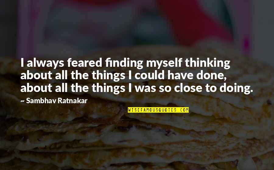 Always Finding Each Other Quotes By Sambhav Ratnakar: I always feared finding myself thinking about all