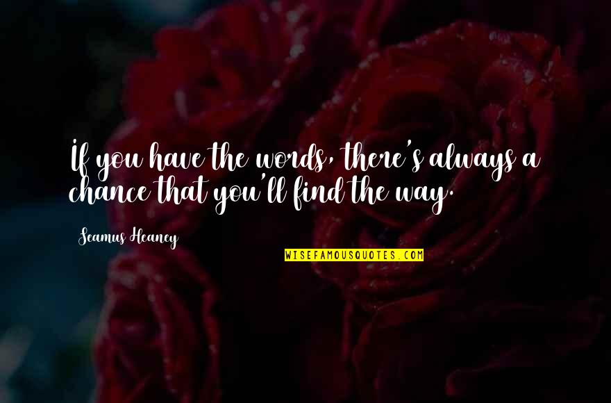 Always Finding Each Other Quotes By Seamus Heaney: If you have the words, there's always a