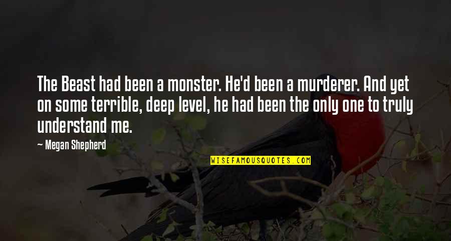 Always Finding Out The Truth Quotes By Megan Shepherd: The Beast had been a monster. He'd been Always Finding Out The Truth Quotes By Megan Shepherd: The Beast had been a monster. He'd been