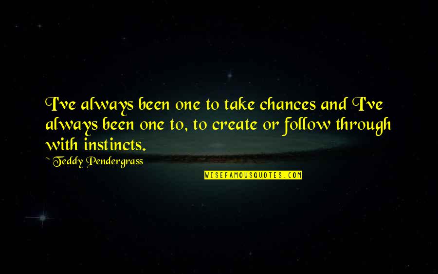Always Follow Your Instinct Quotes By Teddy Pendergrass: I've always been one to take chances and