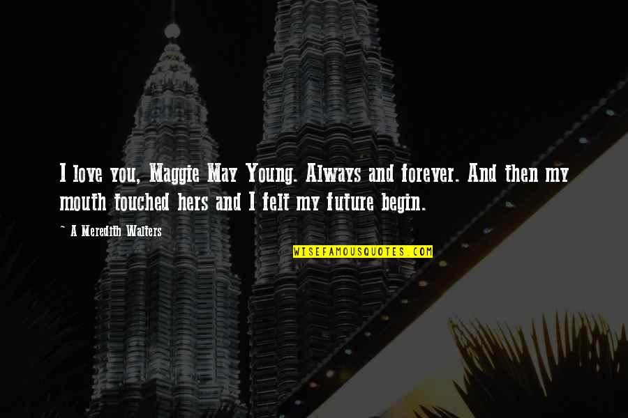 Always Forever Love Quotes By A Meredith Walters: I love you, Maggie May Young. Always and Always Forever Love Quotes By A Meredith Walters: I love you, Maggie May Young. Always and