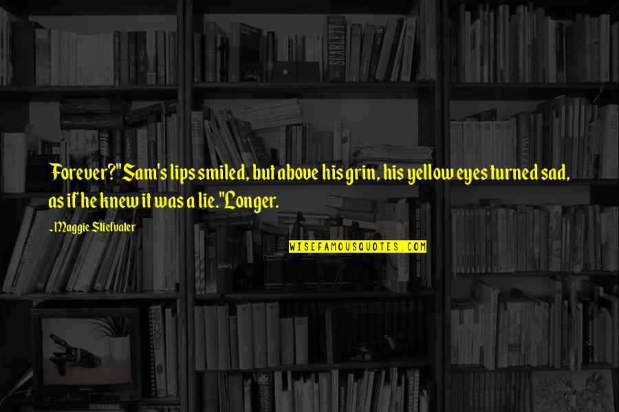 Always Forever Love Quotes By Maggie Stiefvater: Forever?"Sam's lips smiled, but above his grin, his Always Forever Love Quotes By Maggie Stiefvater: Forever?"Sam's lips smiled, but above his grin, his