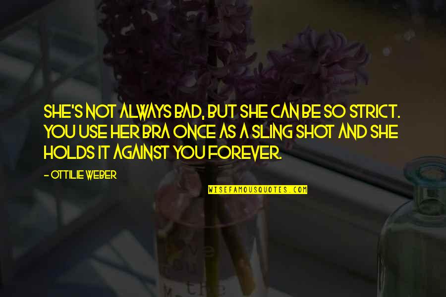 Always Forever Love Quotes By Ottilie Weber: She's not always bad, but she can be Always Forever Love Quotes By Ottilie Weber: She's not always bad, but she can be